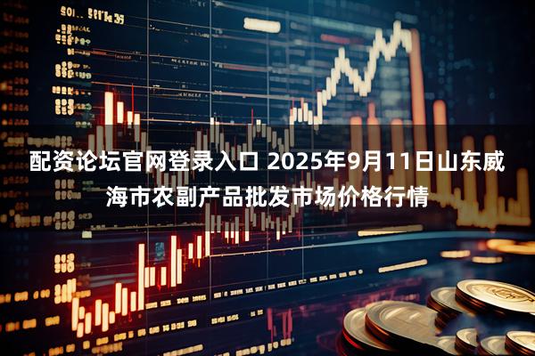 配资论坛官网登录入口 2025年9月11日山东威海市农副产品批发市场价格行情